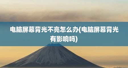 电脑屏幕背光不亮怎么办(电脑屏幕背光有影响吗)