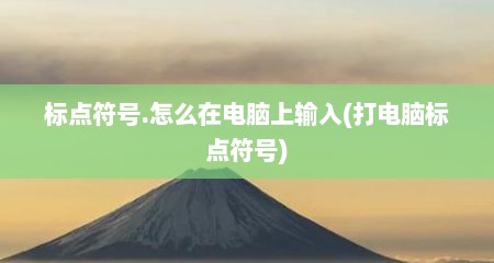 标点符号.怎么在电脑上输入(打电脑标点符号)