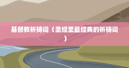 基督教祈祷词（圣经里最经典的祈祷词）