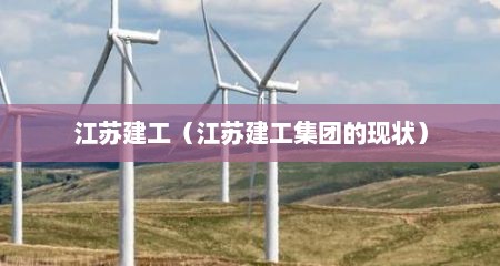 江苏建工（江苏建工集团的现状）