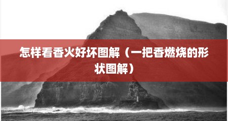 怎样看香火好坏图解（一把香燃烧的形状图解）