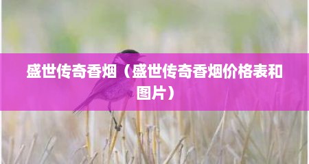 盛世传奇香烟（盛世传奇香烟价格表和图片）