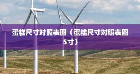 蛋糕尺寸对照表图（蛋糕尺寸对照表图5寸）