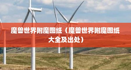 魔兽世界附魔图纸（魔兽世界附魔图纸大全及出处）