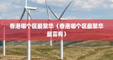 香港哪个区最繁华（香港哪个区最繁华最富有）