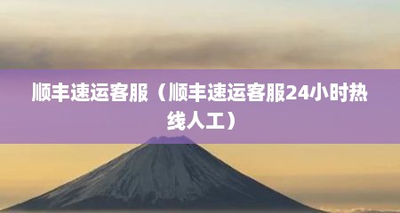 顺丰速运客服（顺丰速运客服24小时热线人工）