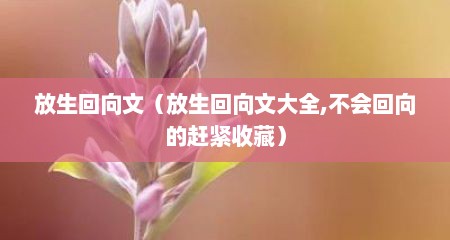放生回向文（放生回向文大全,不会回向的赶紧收藏）