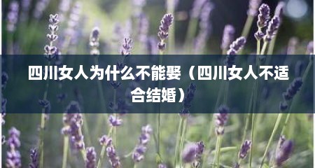 四川女人为什么不能娶（四川女人不适合结婚）