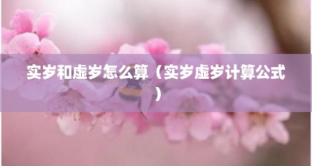实岁和虚岁怎么算（实岁虚岁计算公式）