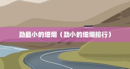 劲最小的细烟（劲小的细烟排行）