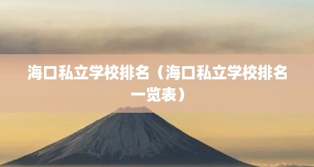 海口私立学校排名（海口私立学校排名一览表）