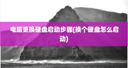 电脑更换硬盘启动步骤(换个硬盘怎么启动)