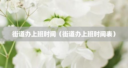 街道办上班时间（街道办上班时间表）
