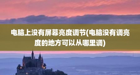 电脑上没有屏幕亮度调节(电脑没有调亮度的地方可以从哪里调)