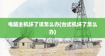 电脑主机坏了该怎么办(台式机坏了怎么办)