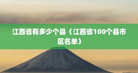 江西省有多少个县（江西省100个县市区名单）
