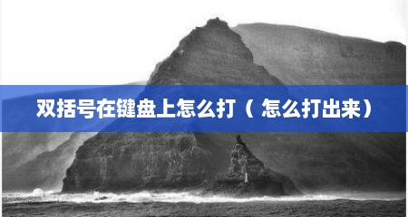 双括号在键盘上怎么打（ 怎么打出来）