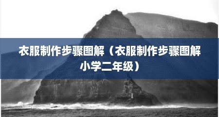 衣服制作步骤图解（衣服制作步骤图解小学二年级）
