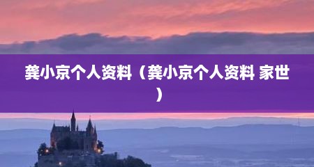 龚小京个人资料（龚小京个人资料 家世）