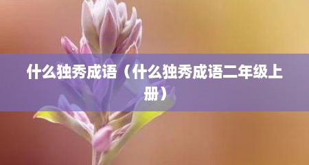 什么独秀成语（什么独秀成语二年级上册）