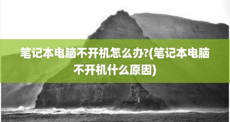 笔记本电脑不开机怎么办?(笔记本电脑不开机什么原因)