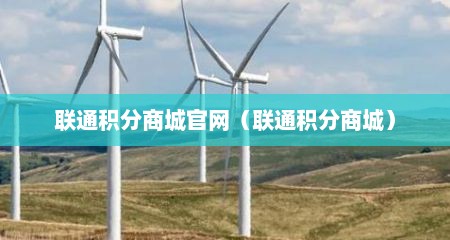 联通积分商城官网（联通积分商城）