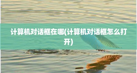 计算机对话框在哪(计算机对话框怎么打开)