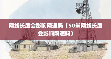 网线长度会影响网速吗（50米网线长度会影响网速吗）
