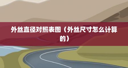 外丝直径对照表图（外丝尺寸怎么计算的）