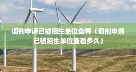 调剂申请已被招生单位查看（调剂申请已被招生单位查看多久）