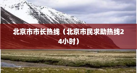 北京市市长热线（北京市民求助热线24小时）