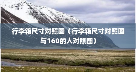 行李箱尺寸对照图（行李箱尺寸对照图与160的人对照图）