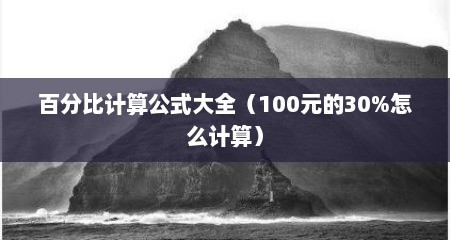 百分比计算公式大全（100元的30%怎么计算）
