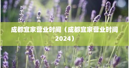 成都宜家营业时间（成都宜家营业时间2024）