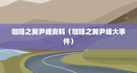 咖啡之翼尹峰资料（咖啡之翼尹峰大事件）