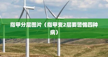 指甲分层图片（指甲变2层要警惕四种病）