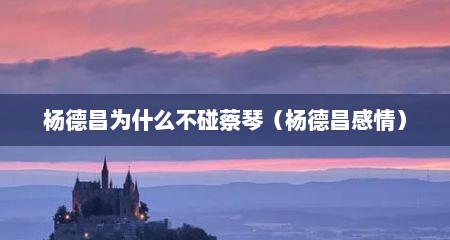 杨德昌为什么不碰蔡琴（杨德昌感情）