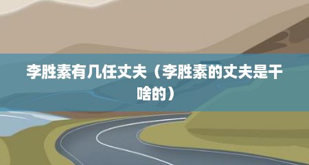 李胜素有几任丈夫（李胜素的丈夫是干啥的）