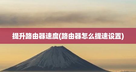 提升路由器速度(路由器怎么提速设置)