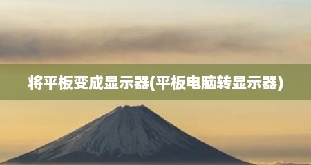 将平板变成显示器(平板电脑转显示器)