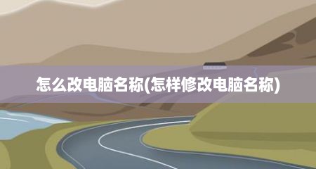 怎么改电脑名称(怎样修改电脑名称)
