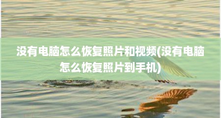 没有电脑怎么恢复照片和视频(没有电脑怎么恢复照片到手机)