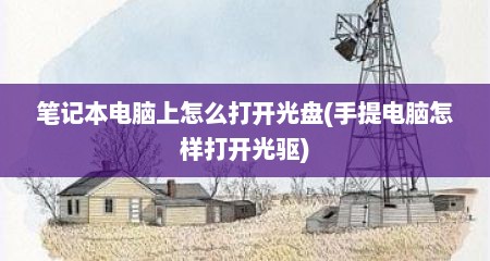 笔记本电脑上怎么打开光盘(手提电脑怎样打开光驱)
