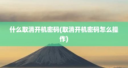 什么取消开机密码(取消开机密码怎么操作)