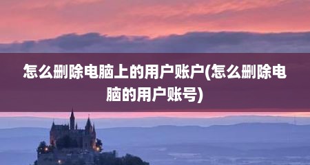 怎么删除电脑上的用户账户(怎么删除电脑的用户账号)