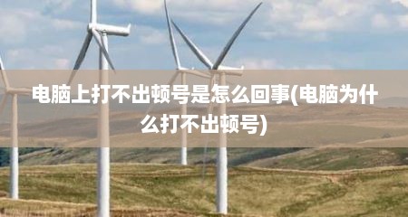 电脑上打不出顿号是怎么回事(电脑为什么打不出顿号)