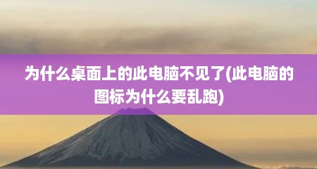 为什么桌面上的此电脑不见了(此电脑的图标为什么要乱跑)
