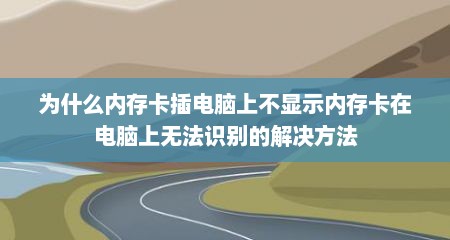 为什么内存卡插电脑上不显示内存卡在电脑上无法识别的解决方法