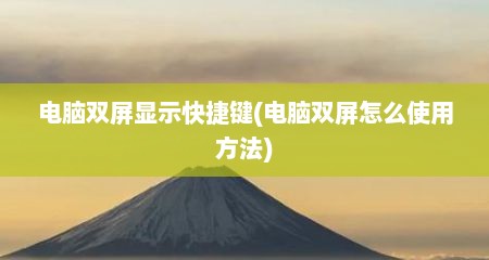 电脑双屏显示快捷键(电脑双屏怎么使用方法)