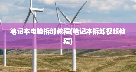 笔记本电脑拆卸教程(笔记本拆卸视频教程)